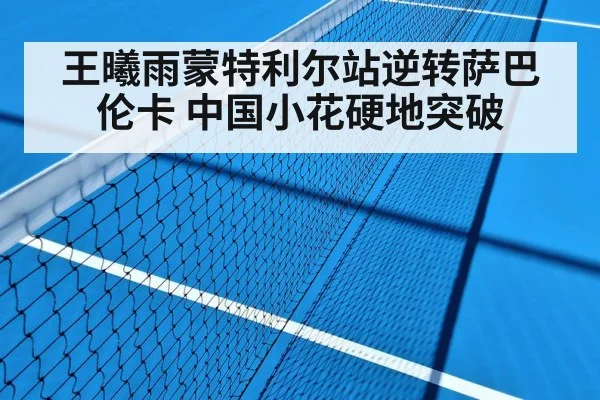 王曦雨蒙特利尔站逆转萨巴伦卡 中国小花硬地突破